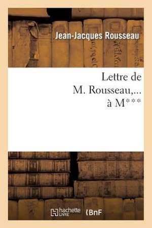 Lettre de M. Rousseau, ... À M***. de Jean-Jacques Rousseau