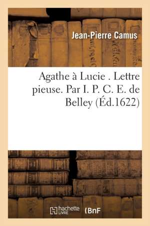 Agathe À Lucie . Lettre Pieuse. de Jean-Pierre Camus