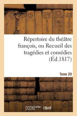 Repertoire Du Theatre Francois, Ou Recueil Des Tragedies Et Comedies. Tome 20