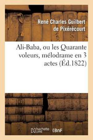 Ali-Baba, Ou Les Quarante Voleurs, Melodrame En 3 Actes a Spectacle Tire Des Mille Et Une Nuits