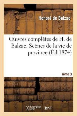 Oeuvres Completes de H. de Balzac. Scenes de La Vie de Province. T3. Les Rivalites