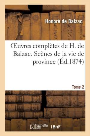 Oeuvres Complètes de H. de Balzac. Scènes de la Vie de Province. T2. Les Célibataires de Honoré de Balzac