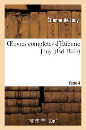 Oeuvres Completes D Etienne Jouy. T4