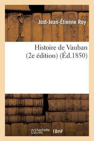 Histoire de Vauban (2e Édition) de Just-Jean-Étienne Roy