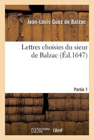 Lettres Choisies Du Sieur de Balzac. 1ere Partie