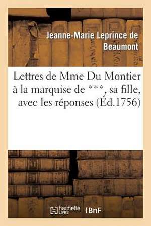 Lettres de Mme Du Montier a la Marquise de ***, Sa Fille, Avec Les Reponses, Ou L'On Trouve