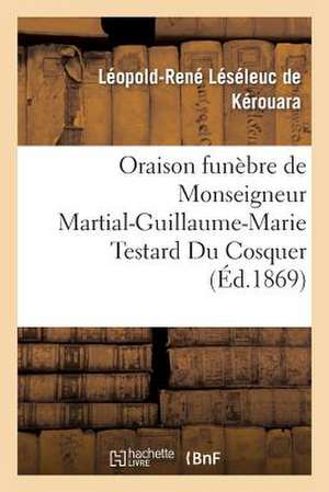 Oraison Funebre de Monseigneur Martial-Guillaume-Marie Testard Du Cosquer, Archeveque