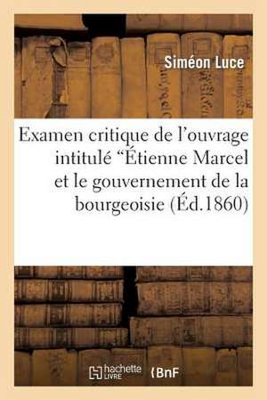 Examen Critique de L'Ouvrage Intitule 'Etienne Marcel Et Le Gouvernement de La Bourgeoisie