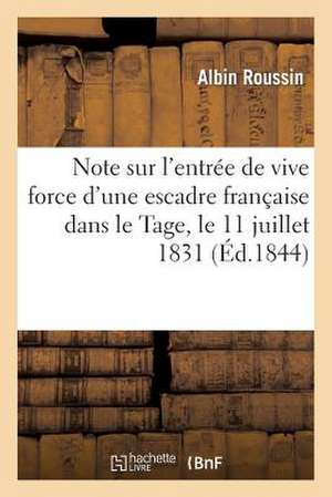 Note Sur L'Entree de Vive Force D'Une Escadre Francaise Dans Le Tage, Le 11 Juillet 1831