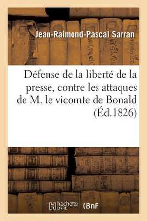 Defense de La Liberte de La Presse, Contre Les Attaques de M. Le Vicomte de Bonald