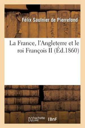 La France, L'Angleterre Et Le Roi Francois II