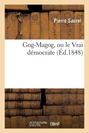 Gog-Magog, Ou Le Vrai Démocrate de Pierre Saurel