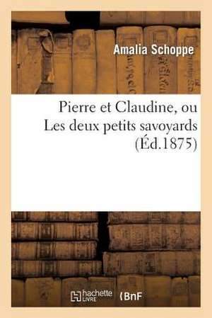 Pierre Et Claudine, Ou Les Deux Petits Savoyards