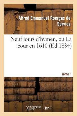 Neuf Jours D'Hymen, Ou La Cour En 1610. Tome 1