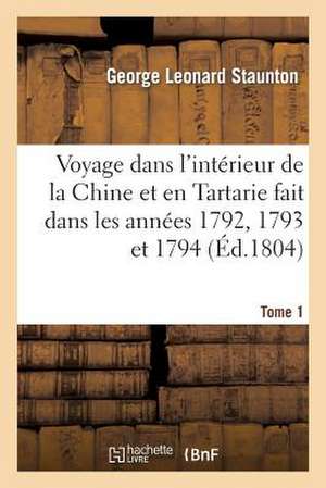 Voyage Dans L'Interieur de La Chine Et En Tartarie Fait Dans Les Annees 1792, 1793 Et 1794. Tome 1