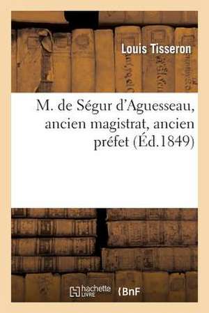 M. de Segur D'Aguesseau, Ancien Magistrat, Ancien Prefet