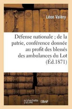 Defense Nationale; de La Patrie, Conference Donnee Au Profit Des Blesses Des Ambulances Du Lot