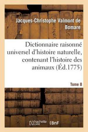 Dictionnaire Raisonne Universel D'Histoire Naturelle, Contenant L'Histoire Des Animaux. Tome 8