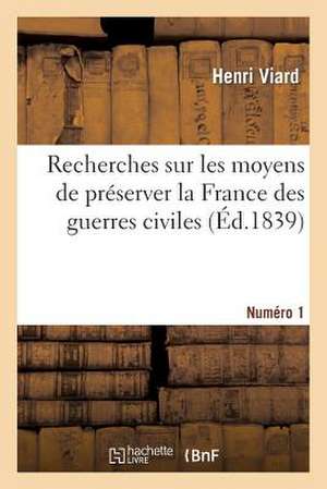 Recherches Sur Les Moyens de Preserver La France Des Guerres Civiles. Numero 1