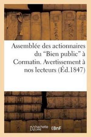 Assemblee Des Actionnaires Du 'Bien Public' a Cormatin. Avertissement a Nos Lecteurs. a Nos Lecteurs