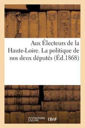 Aux Electeurs de La Haute-Loire. La Politique de Nos Deux Deputes