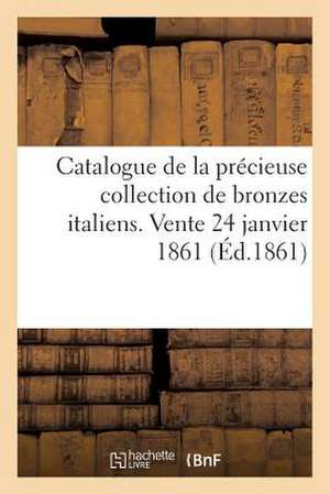 Catalogue de La Precieuse Collection de Bronzes Italiens.Vente 24 Janvier 1861