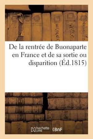 de La Rentree de Buonaparte En France Et de Sa Sortie Ou Disparition