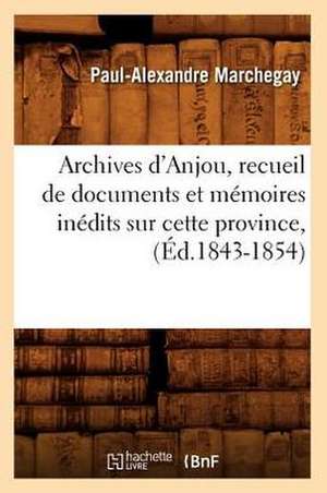 Archives D'Anjou, Recueil de Documents Et Memoires Inedits Sur Cette Province, de Paul Alexandre Marchegay