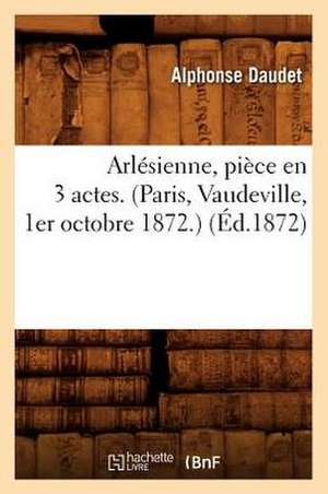 Arlesienne, Piece En 3 Actes. (Paris, Vaudeville, 1er Octobre 1872.) de Alphonse Daudet