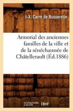 Armorial Des Anciennes Familles de La Ville Et de La Senechaussee de Chatellerault (Ed.1886) de Jacques Xavier Carre De Busserolle