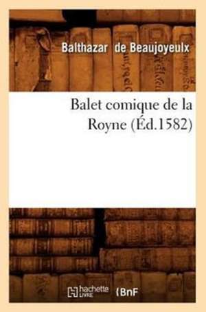 Balet Comique de La Royne (Ed.1582) de Balthazar De Beaujoyeulx