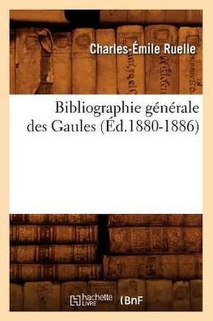 Bibliographie Generale Des Gaules de Charles Emile Ruelle