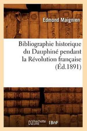 Bibliographie Historique Du Dauphine Pendant La Revolution Francaise de Edmond Maignien