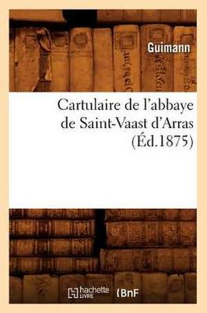 Cartulaire de L'Abbaye de Saint-Vaast D'Arras de Guimann