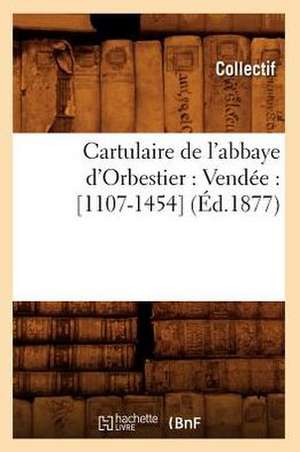 Cartulaire de L'Abbaye D'Orbestier: [1107-1454] (Ed.1877) de Collectif