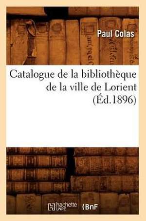 Catalogue de La Bibliotheque de La Ville de Lorient de Paul Colas