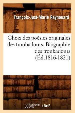 Choix Des Poesies Originales Des Troubadours. Biographie Des Troubadours de Francois Juste Marie Raynouard