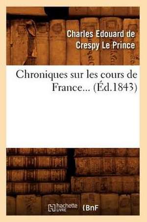 Chroniques Sur Les Cours de France (Ed.1843) de Charles-Edouard De Crespy-Le Prince