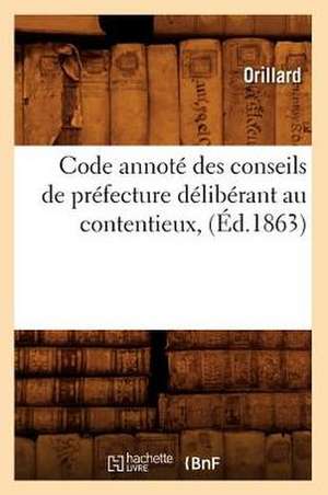 Code Annote Des Conseils de Prefecture Deliberant Au Contentieux, (Ed.1863) de Orillard