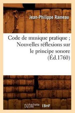 Code de Musique Pratique; Nouvelles Reflexions Sur Le Principe Sonore (Ed.1760) de Rameau J. P.