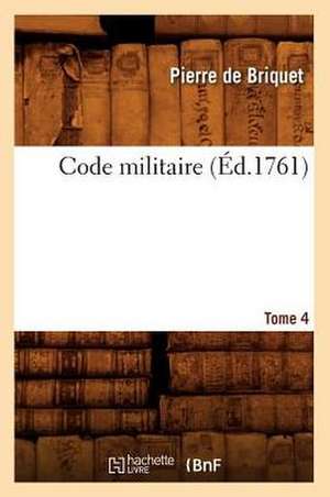 Code Militaire, Tome 4 (Ed.1761) de De Briquet P.