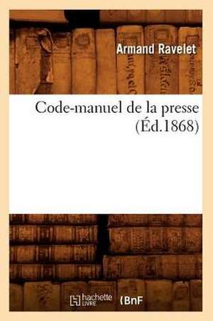 Code-Manuel de La Presse (Ed.1868) de Ravelet a.