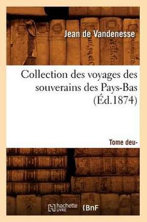 Collection Des Voyages Des Souverains Des Pays-Bas. Tome Deuxieme (Ed.1874) de De Vandenesse J.