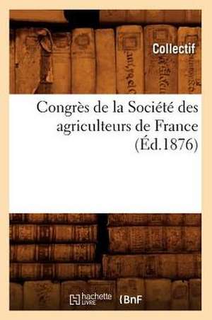 Congres de La Societe Des Agriculteurs de France (Ed.1876) de Collectif