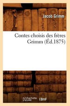 Contes Choisis Des Freres Grimm de Jakob Grimm