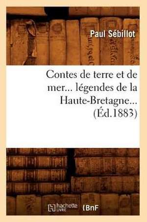 Contes de Terre Et de Mer, Legendes de La Haute-Bretagne (Ed.1883) de Sebillot P.