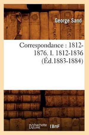 Correspondance: 1812-1876. I. 1812-1836 (Ed.1883-1884) de George Sand