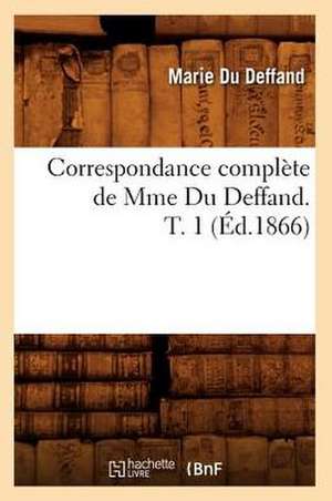 Correspondance Complete de Mme Du Deffand. T. 1 (Ed.1866) de Du Deffand M.