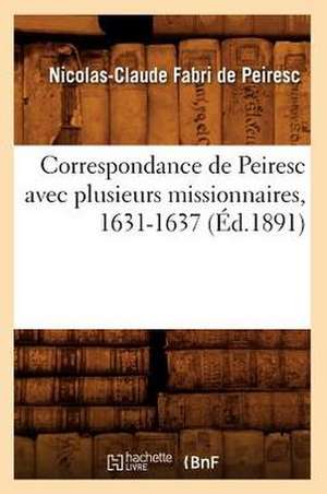 Correspondance de Peiresc Avec Plusieurs Missionnaires, 1631-1637 (Ed.1891) de Fabri De Peiresc N. C.