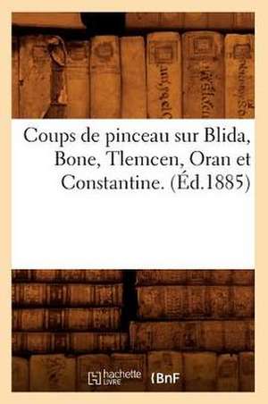 Coups de Pinceau Sur Blida, Bone, Tlemcen, Oran Et Constantine. (Ed.1885) de Sans Auteur